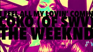 Coko (of SWV) x The Weeknd - Feel All My Lovin’ Coming