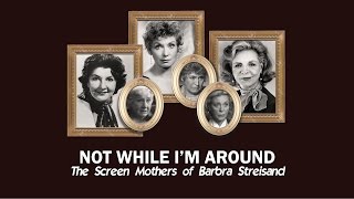 Not While I&#39;m Around : The Screen Mothers of Barbra Streisand