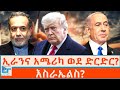 ኢራንና አሜሪካ ወደ ድርድር እስራኤልስ ETHIO FORUM