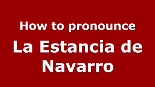 How to pronounce La Estancia De Navarro