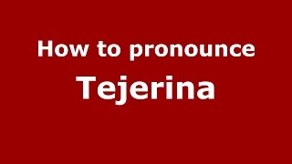 How to pronounce Tejerina