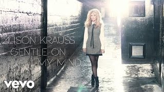 Alison Krauss - Gentle On My Mind (Audio)