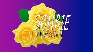 Sonrie -  Roberto Carlos (Con letra)