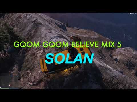 Gqom Gqom Believe Mix 5  - Solan