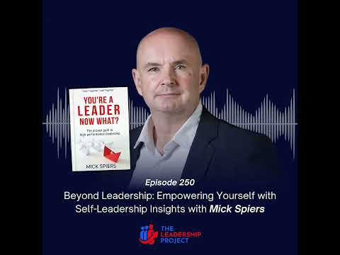 250. Beyond Leadership: Empowering Yourself with Self-Leadership Insights with Mick Spiers