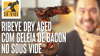 RIBEYE DRY AGED COM GELÉIA DE BACON NO SOUS VIDE | SÓ VIDE #78