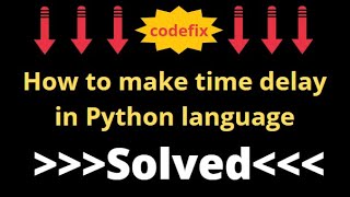 How to make time delay in Python language ?