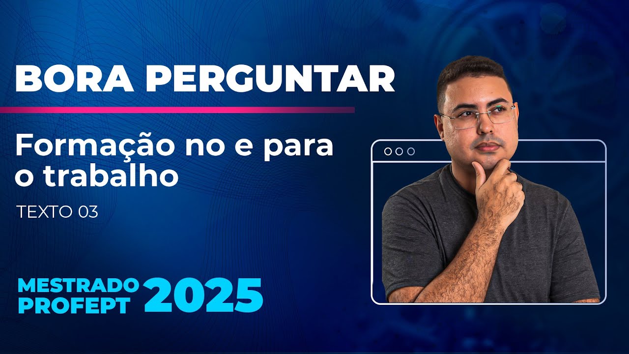 Formação no e para o trabalho - BORA PERGUNTAR - TEXTO 03 | Mestrado PROFEPT 2025