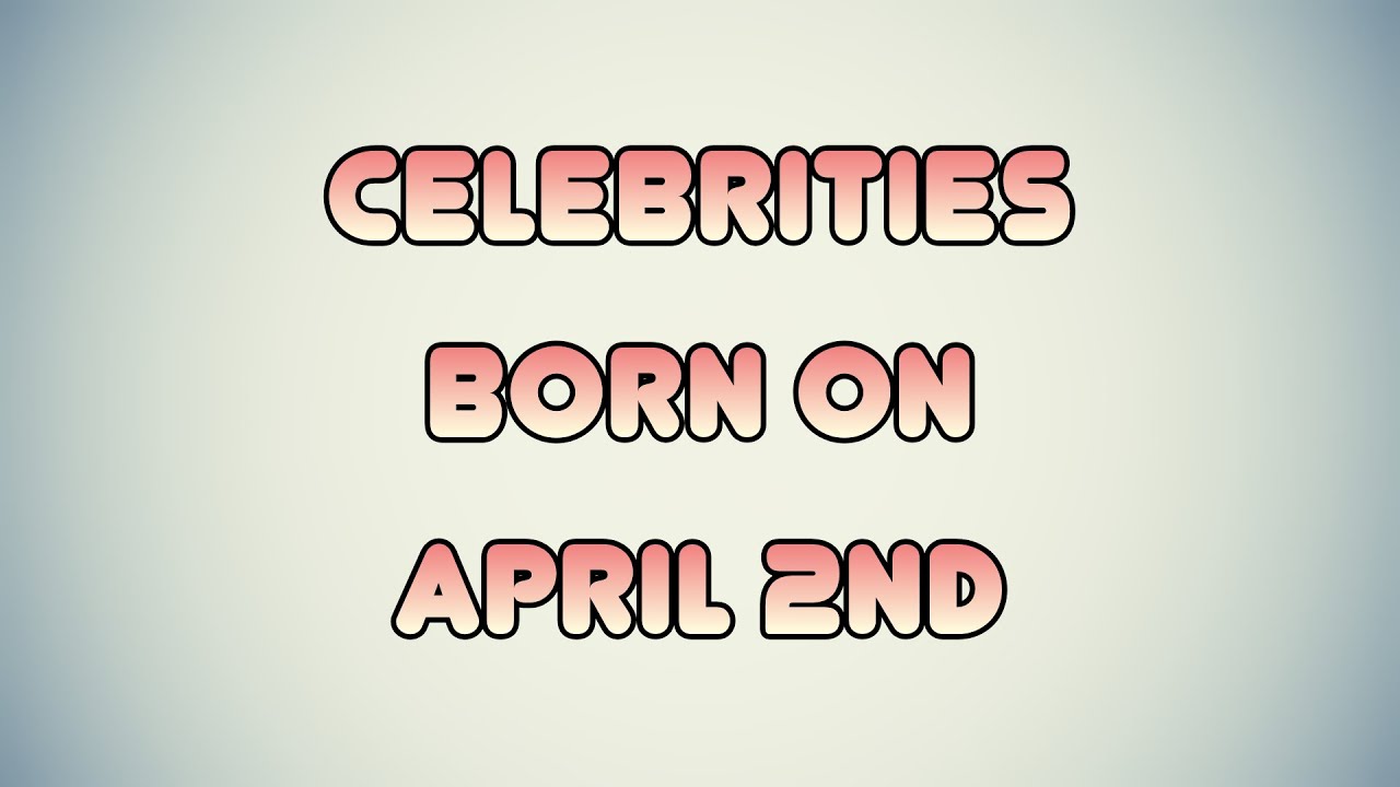 Celebrities born on April 2nd