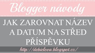 BLOGGER│Jak zarovnat název a datum příspěvku na střed