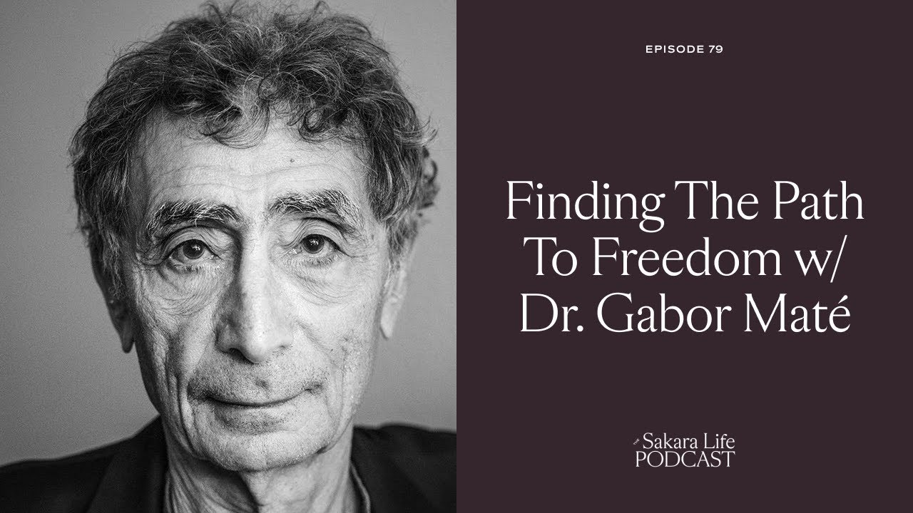Finding The Path to Freedom with Dr. Gabor Maté | The Sakara Life Podcast