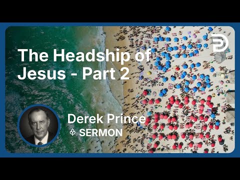 The Headship of Jesus - Part 2 | Derek Prince