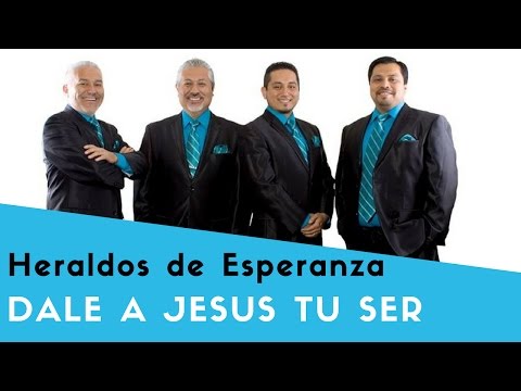 Heraldos de Esperanza - "Dale A Jesus Tu Ser"