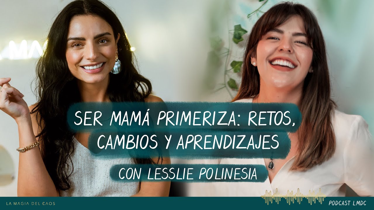 Ser mamá primeriza:Retos, cambios y aprendizajes con Leslie Polinesia | T5. Cap #1 La Magia del Caos