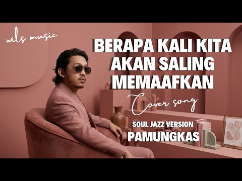 BERAPA KALI KITA AKAN SALING MEMAAFKAN - PAMUNGKAS | SOUL JAZZ VERSION COVER BY WILS MUSIC