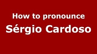 How to pronounce Sérgio Cardoso