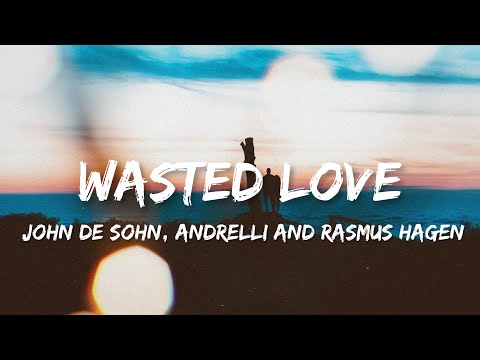 John de Sohn, Andrelli and Rasmus Hagen - Wasted Love (lyrics)