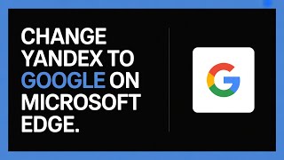 How To Change Yandex to Google on Microsoft Edge (2026 Quick Guide)