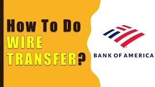 How to make Wire Transfer from Bank Of America?