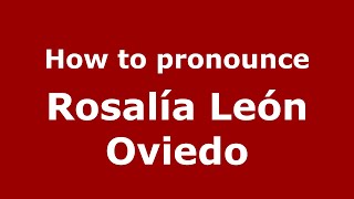 How to pronounce Rosalía León Oviedo
