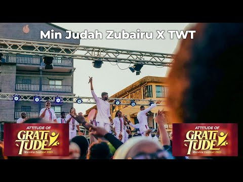 Min Judah Zubairu X TWT @ Attitude Of Gratitude Worship Festival 2023