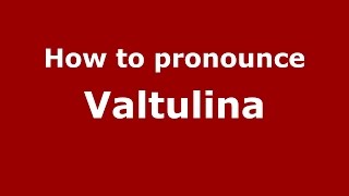 How to pronounce Valtulina