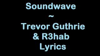 Soundwave - Trevor Guthrie &amp; R3hab (Lyrics)