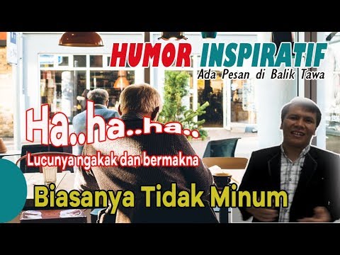 HUMOR INSPIRATIF - ADA PESAN DI BALIK TAWA - BIASANYA TIDAK MINUM