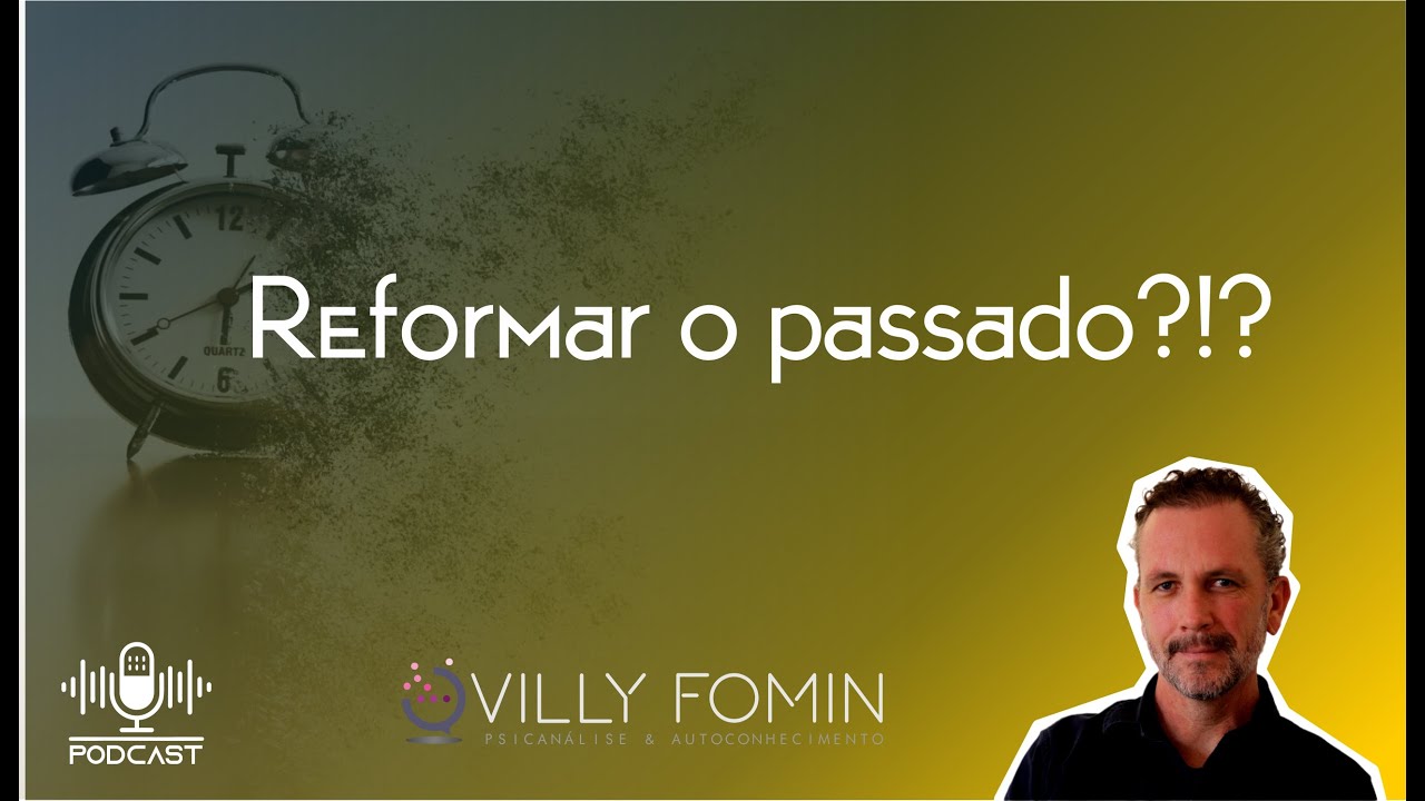 PODCAST: Reformar o passado?!? I VILLY FOMIN #psi #saudemental #autoconhecimento #gestaoemocional