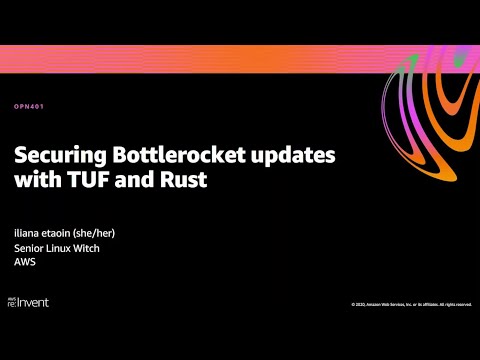 AWS re:Invent 2020: Securing Bottlerocket updates with TUF and Rust