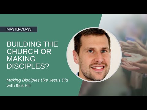 Making Disciples Like Jesus Did: Building the Church or Making Disciples? - Rick Hill