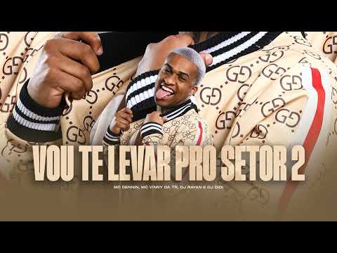 Vou Te Levar Pro Setor 02 - Mc Dennin , Mc Vinny da Tr, Dj Rayan e Dj DiDi