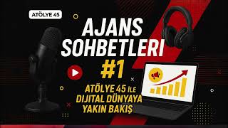 #1 Ajans Sohbetleri - Atölye 45 ile Dijital Dünya'ya Yakın Bakış, Atöl