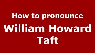 How to pronounce William Howard Taft