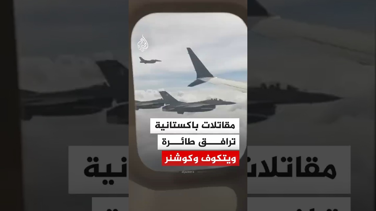 فيديو | مقاتلات باكستانية ترافق طائرة ويتكوف وكوشنر للمشاركة في المفاوضات مع إيران