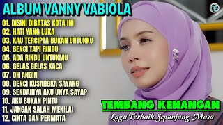 Download lagu Vanny Vabiola Full Album || DISINI DIBATAS KOTA INI - OH ANGIN 💕Lagu Kenangan Terbaik Sepanjang Masa mp3