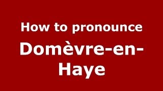How to pronounce Dom&egrave;vre-En-Haye