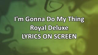 Royal Deluxe - I&#39;M GONNA DO MY THING [Lyrics]