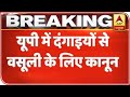 Now Rioters To Pay For Recovery Of Destruction Of Public Property In UP ABP News