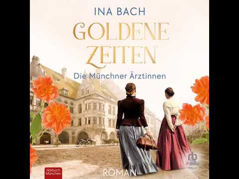 Ina Bach - Die Ärztinnen-Saga 02 - Goldene Zeiten - Die Münchner Ärztinnen Teil 1 | komplett hörbuch