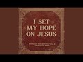 I Set My Hope In Jesus