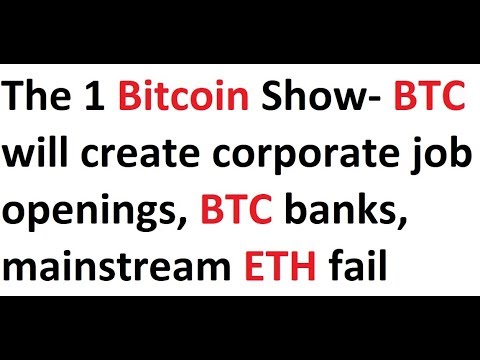 The 1 Bitcoin Show- BTC will create corporate job openings, BTC banks, mainstream ETH fail, EOS-yawn Video