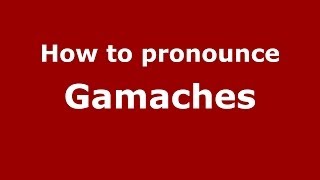 How to pronounce Gamaches