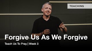 Teach Us to Pray | Forgive Us as We Forgive
