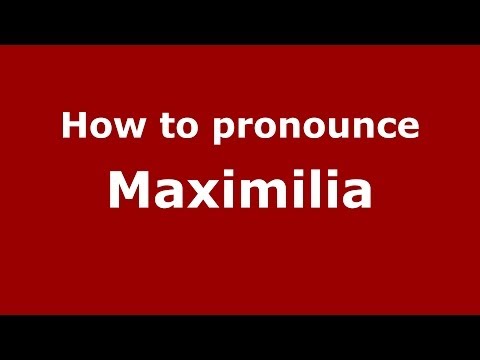 How to pronounce Maximilia