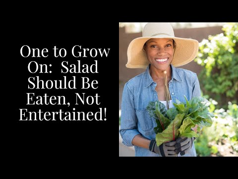 One To Grow On:  Salad Should Be Eaten, Not Entertained!