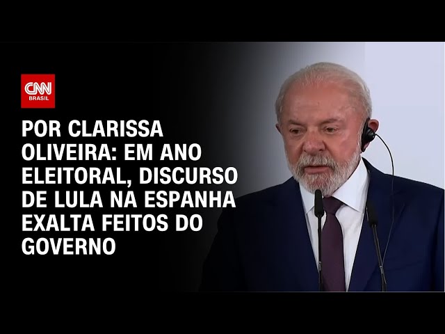 Análise: Em ano eleitoral, discurso de Lula na Espanha exalta feitos do governo | LIVE CNN
