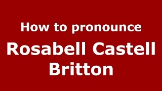 How to pronounce Rosabell Castell Britton