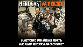 NerdCast 1031 - O Justiceiro Uma Última Morte: Mas Tinha Que Ser a do Cachorro?