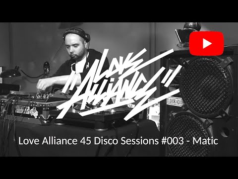 Love Alliance - 45 Disco Sessions #003 - Matic